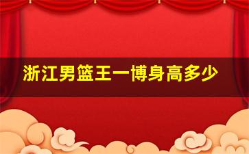 浙江男篮王一博身高多少