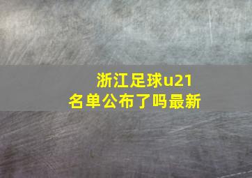 浙江足球u21名单公布了吗最新