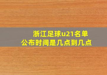 浙江足球u21名单公布时间是几点到几点