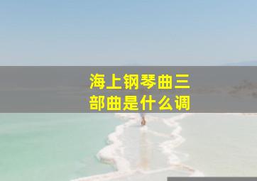 海上钢琴曲三部曲是什么调