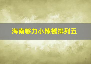 海南够力小辣椒排列五