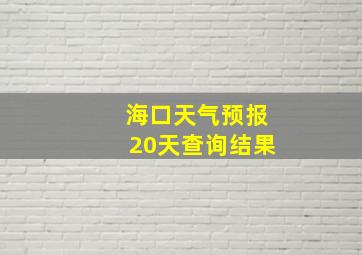 海口天气预报20天查询结果