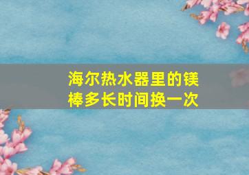 海尔热水器里的镁棒多长时间换一次