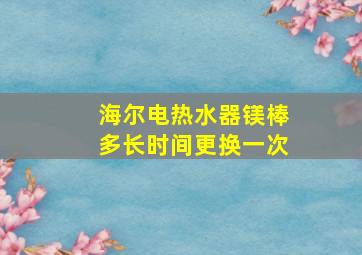 海尔电热水器镁棒多长时间更换一次