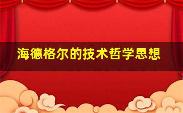 海德格尔的技术哲学思想