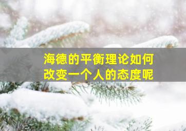 海德的平衡理论如何改变一个人的态度呢