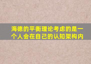 海德的平衡理论考虑的是一个人会在自己的认知架构内