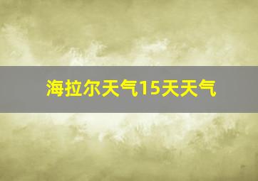 海拉尔天气15天天气