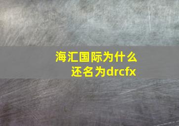 海汇国际为什么还名为drcfx