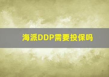 海派DDP需要投保吗