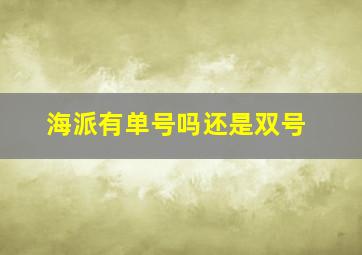 海派有单号吗还是双号