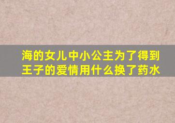 海的女儿中小公主为了得到王子的爱情用什么换了药水