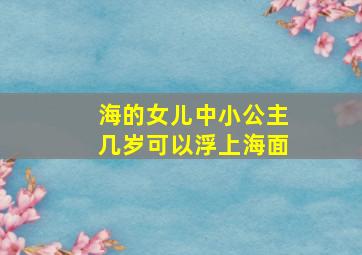 海的女儿中小公主几岁可以浮上海面