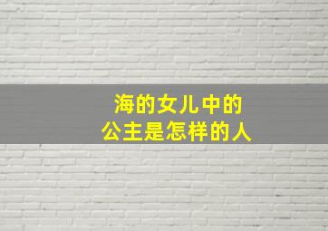 海的女儿中的公主是怎样的人