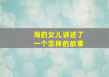 海的女儿讲述了一个怎样的故事