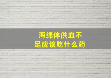 海绵体供血不足应该吃什么药