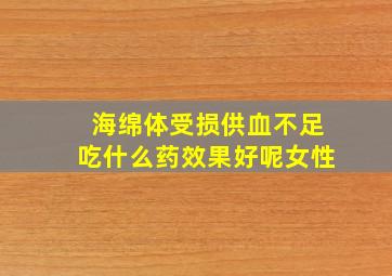 海绵体受损供血不足吃什么药效果好呢女性