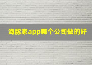 海豚家app哪个公司做的好