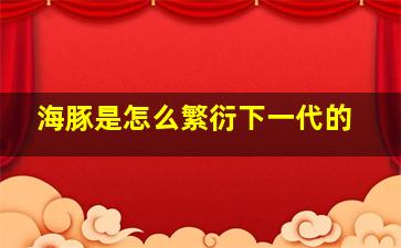 海豚是怎么繁衍下一代的