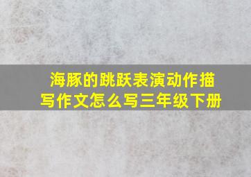 海豚的跳跃表演动作描写作文怎么写三年级下册