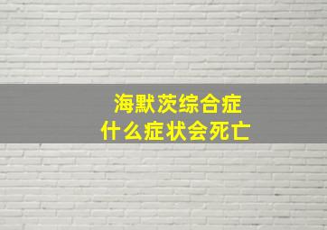 海默茨综合症什么症状会死亡