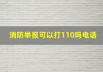 消防举报可以打110吗电话