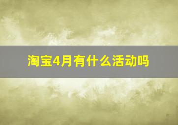 淘宝4月有什么活动吗