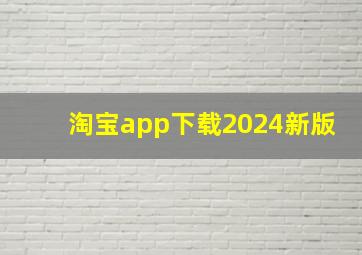 淘宝app下载2024新版