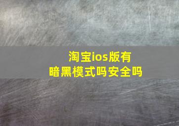 淘宝ios版有暗黑模式吗安全吗