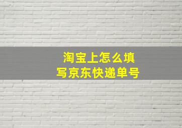 淘宝上怎么填写京东快递单号