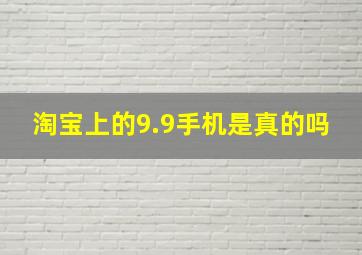 淘宝上的9.9手机是真的吗