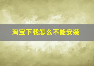 淘宝下载怎么不能安装