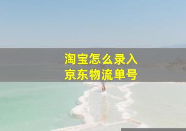 淘宝怎么录入京东物流单号