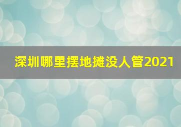 深圳哪里摆地摊没人管2021