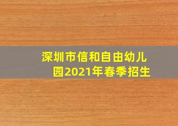 深圳市信和自由幼儿园2021年春季招生