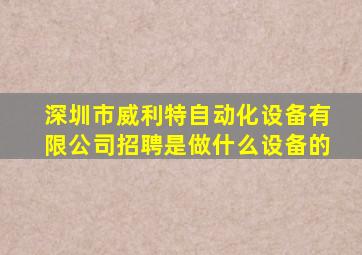 深圳市威利特自动化设备有限公司招聘是做什么设备的