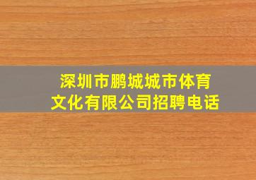 深圳市鹏城城市体育文化有限公司招聘电话