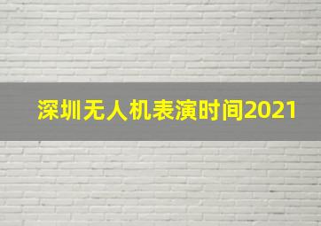 深圳无人机表演时间2021