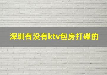 深圳有没有ktv包房打碟的