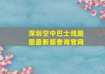 深圳空中巴士线路图最新版查询官网