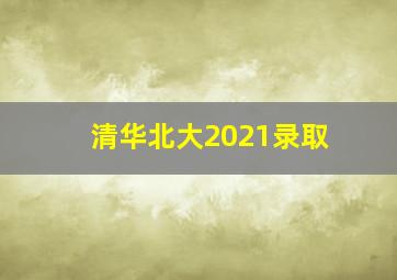 清华北大2021录取