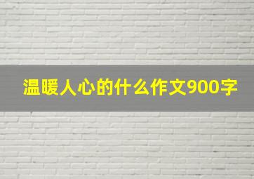 温暖人心的什么作文900字