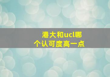 港大和ucl哪个认可度高一点