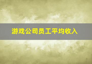 游戏公司员工平均收入