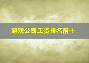 游戏公司工资排名前十