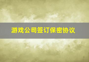 游戏公司签订保密协议