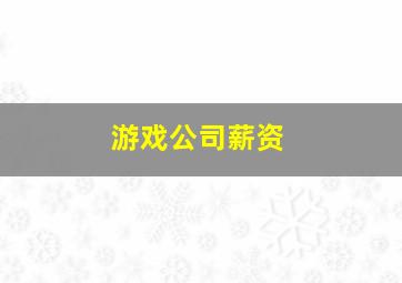 游戏公司薪资