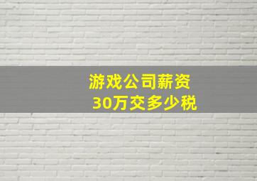 游戏公司薪资30万交多少税