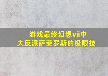 游戏最终幻想vii中大反派萨菲罗斯的极限技