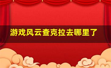 游戏风云查克拉去哪里了